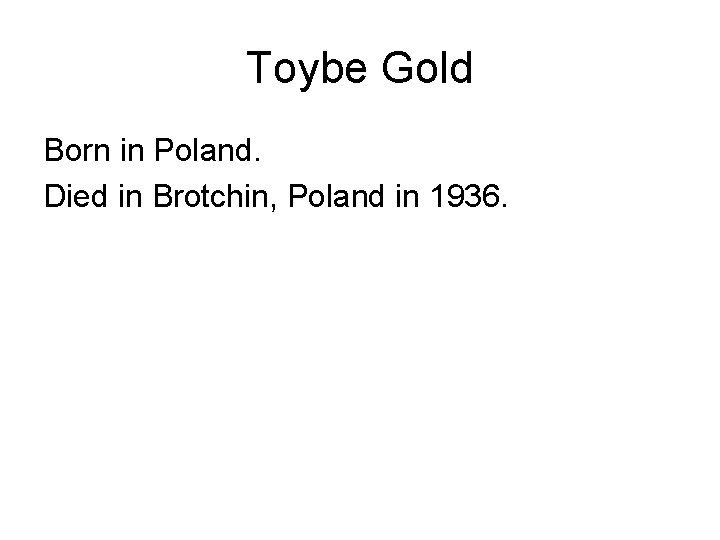 Toybe Gold Born in Poland. Died in Brotchin, Poland in 1936. 