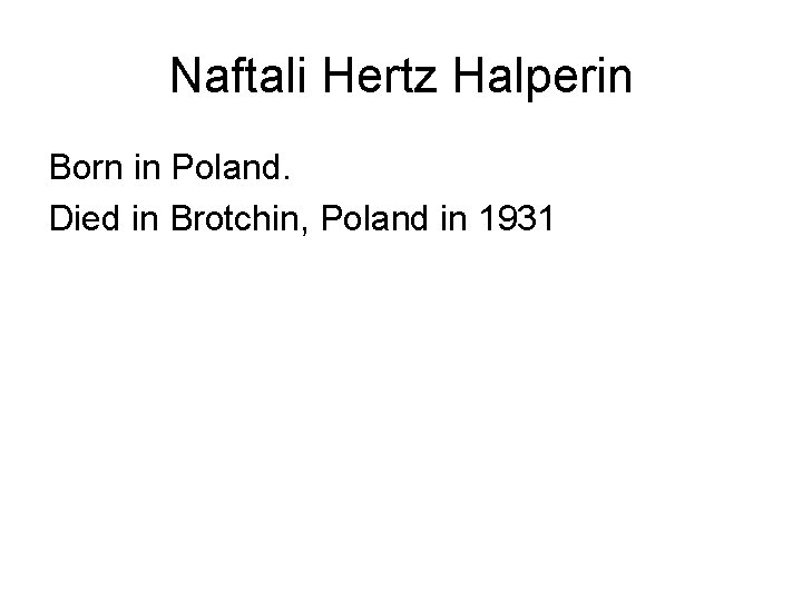 Naftali Hertz Halperin Born in Poland. Died in Brotchin, Poland in 1931 