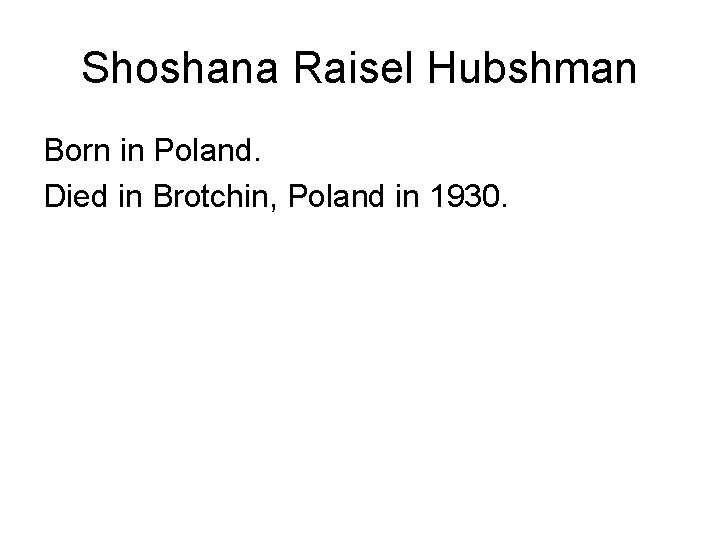 Shoshana Raisel Hubshman Born in Poland. Died in Brotchin, Poland in 1930. 