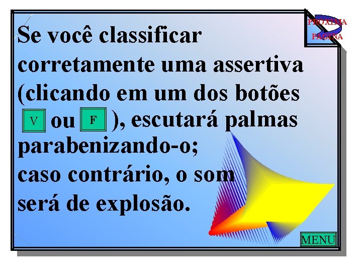 Se você classificar corretamente uma assertiva (clicando em um dos botões V ou F