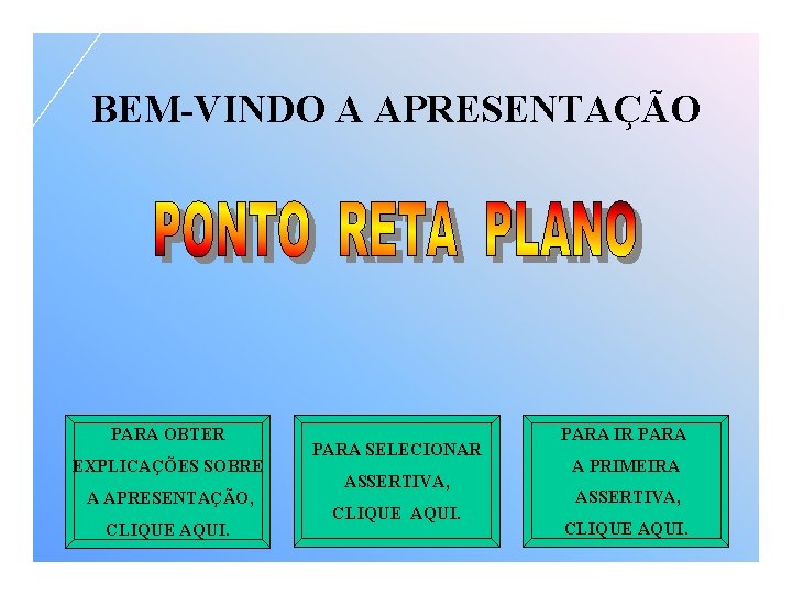 BEM-VINDO A APRESENTAÇÃO PARA OBTER EXPLICAÇÕES SOBRE A APRESENTAÇÃO, CLIQUE AQUI. PARA SELECIONAR ASSERTIVA,