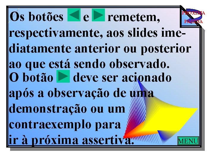 Os botões e remetem, respectivamente, aos slides imediatamente anterior ou posterior ao que está