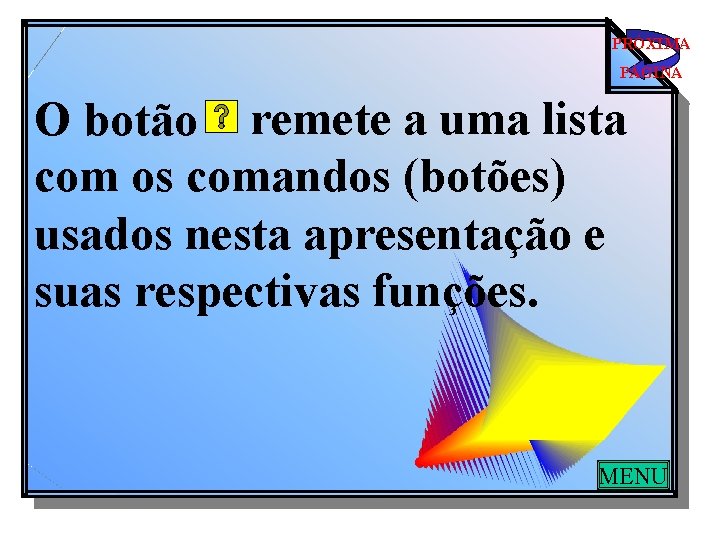 PRÓXIMA PÁGINA O botão remete a uma lista com os comandos (botões) usados nesta