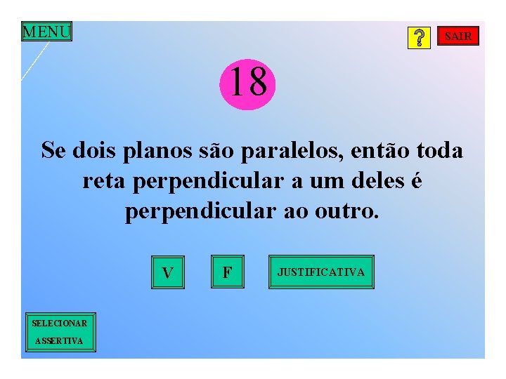 MENU SAIR 18 Se dois planos são paralelos, então toda reta perpendicular a um