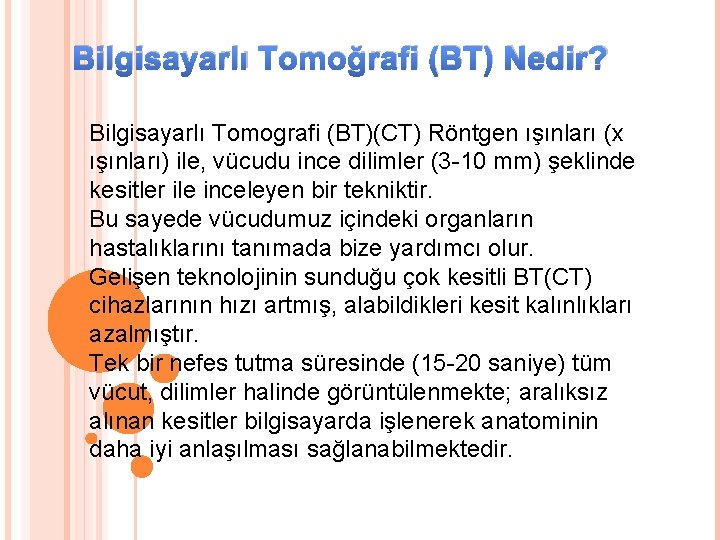 Bilgisayarlı Tomoğrafi (BT) Nedir? Bilgisayarlı Tomografi (BT)(CT) Röntgen ışınları (x ışınları) ile, vücudu ince