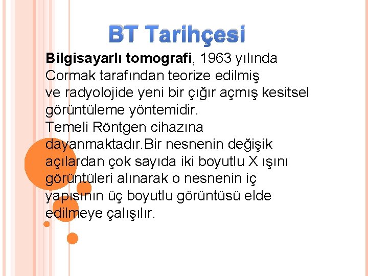 BT Tarihçesi Bilgisayarlı tomografi, 1963 yılında Cormak tarafından teorize edilmiş ve radyolojide yeni bir