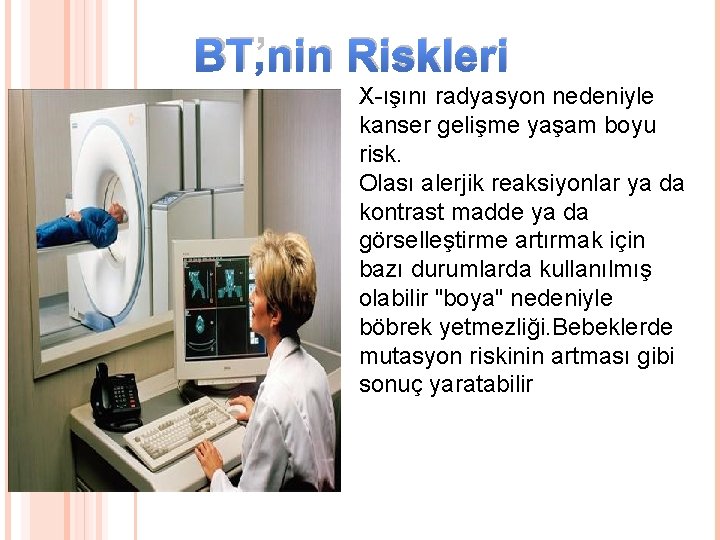 BT’nin Riskleri X-ışını radyasyon nedeniyle kanser gelişme yaşam boyu risk. Olası alerjik reaksiyonlar ya