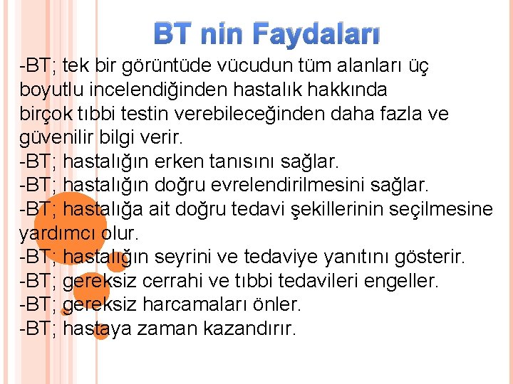 BT nin Faydaları -BT; tek bir görüntüde vücudun tüm alanları üç boyutlu incelendiğinden hastalık