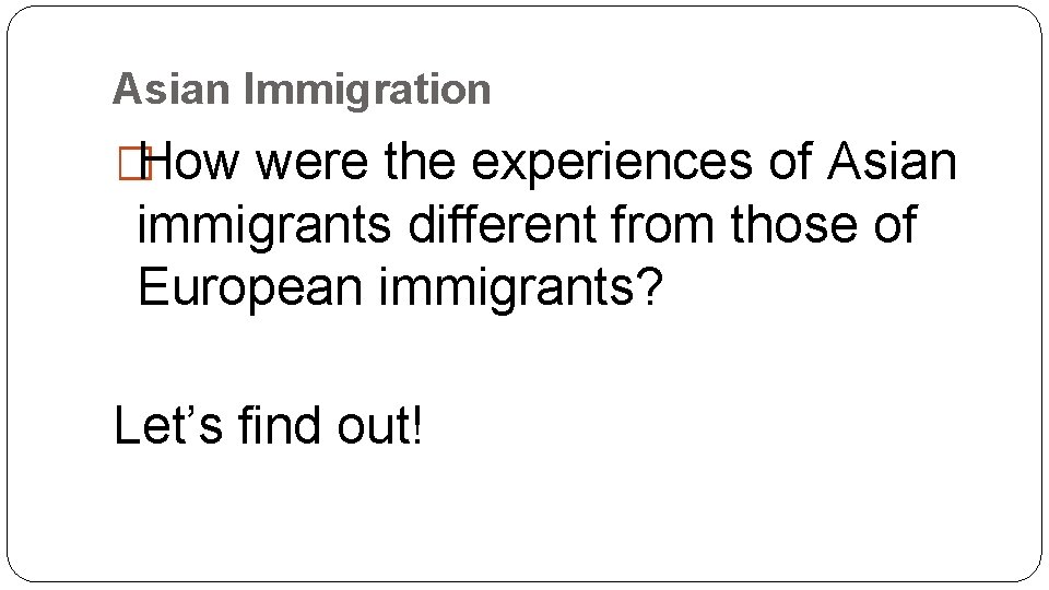 Asian Immigration �How were the experiences of Asian immigrants different from those of European