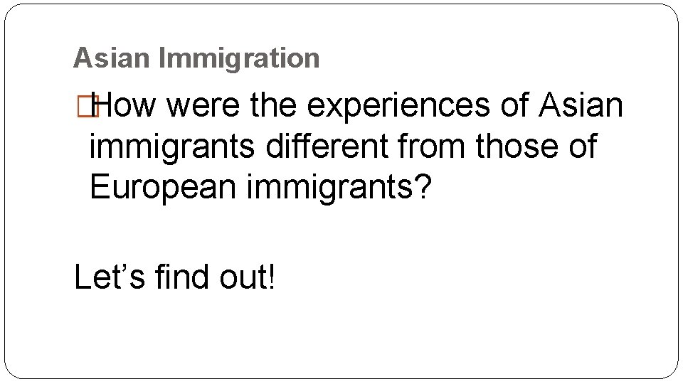 Asian Immigration �How were the experiences of Asian immigrants different from those of European Asian Immigration �How were the experiences of Asian immigrants different from those of European