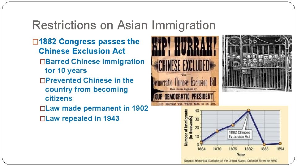 Restrictions on Asian Immigration � 1882 Congress passes the Chinese Exclusion Act �Barred Chinese