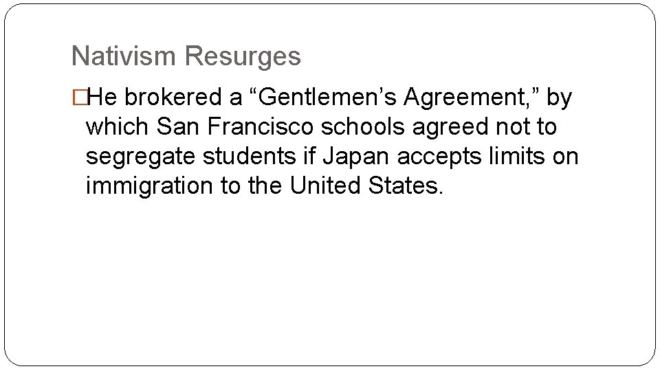 Nativism Resurges �He brokered a “Gentlemen’s Agreement, ” by which San Francisco schools agreed