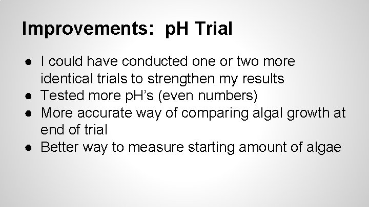 Improvements: p. H Trial ● I could have conducted one or two more identical