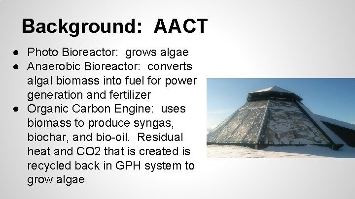 Background: AACT ● Photo Bioreactor: grows algae ● Anaerobic Bioreactor: converts algal biomass into