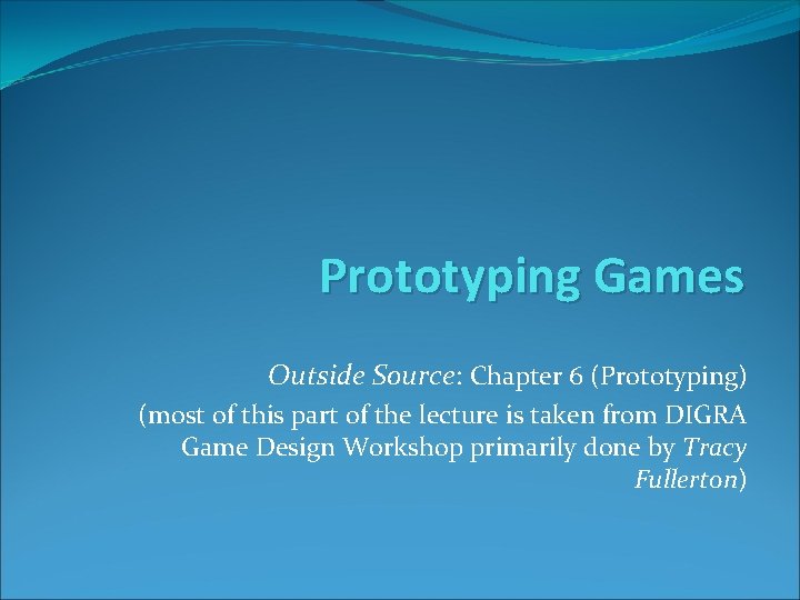 Prototyping Games Outside Source: Chapter 6 (Prototyping) (most of this part of the lecture
