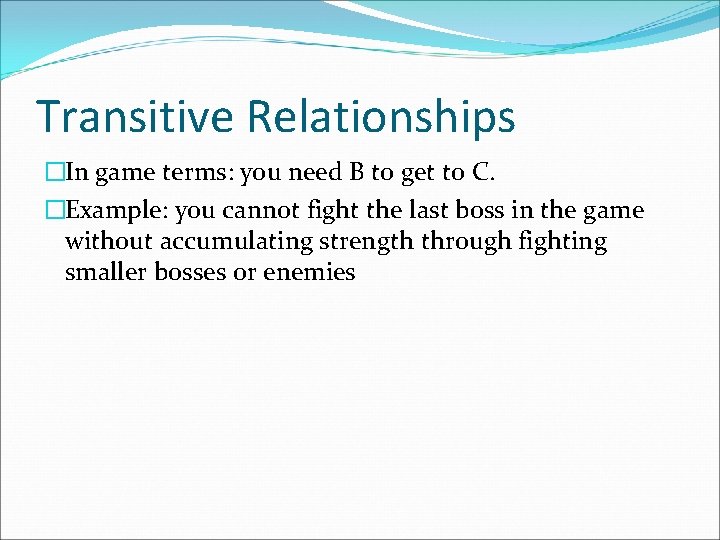Transitive Relationships �In game terms: you need B to get to C. �Example: you