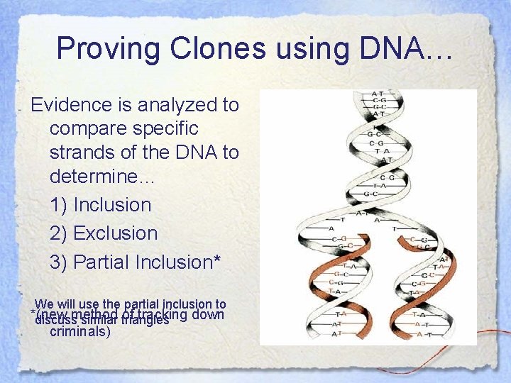 Proving Clones using DNA… Evidence is analyzed to compare specific strands of the DNA