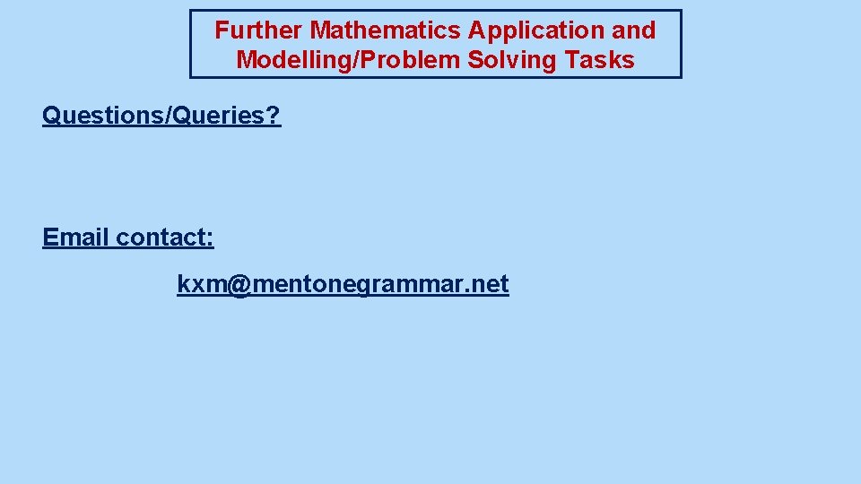 Further Mathematics Application and Modelling/Problem Solving Tasks Questions/Queries? Email contact: kxm@mentonegrammar. net 