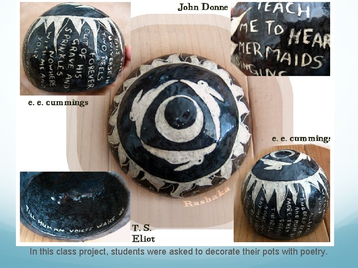 In this class project, students were asked to decorate their pots with poetry. 