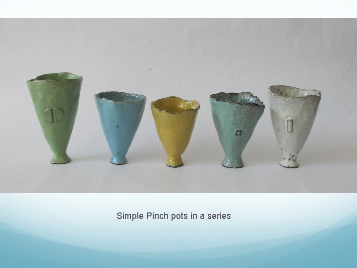 Simple Pinch pots in a series 