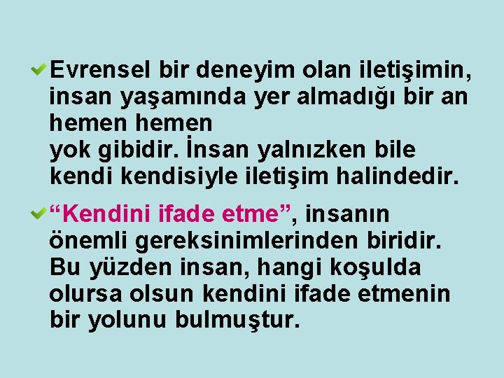 Evrensel bir deneyim olan iletişimin, insan yaşamında yer almadığı bir an hemen yok gibidir.