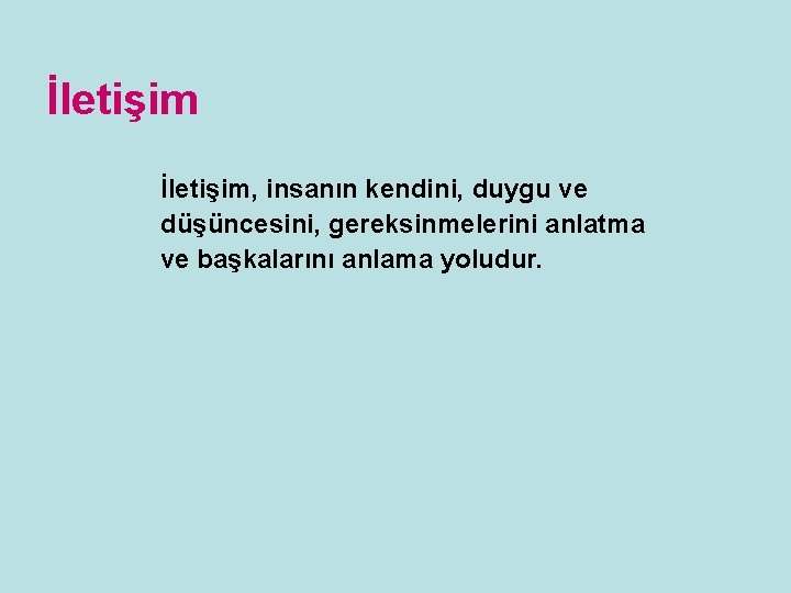 İletişim, insanın kendini, duygu ve düşüncesini, gereksinmelerini anlatma ve başkalarını anlama yoludur. 