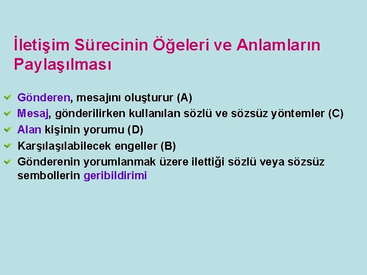 İletişim Sürecinin Öğeleri ve Anlamların Paylaşılması Gönderen, mesajını oluşturur (A) Mesaj, gönderilirken kullanılan sözlü