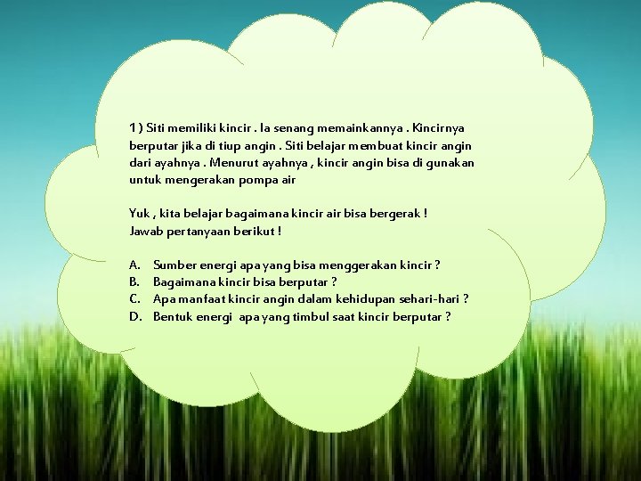 1 ) Siti memiliki kincir. Ia senang memainkannya. Kincirnya berputar jika di tiup angin.