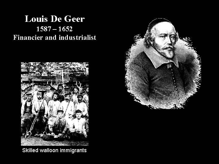 Louis De Geer 1587 – 1652 Financier and industrialist Skilled walloon immigrants 