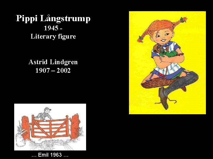 Pippi Långstrump 1945 Literary figure Astrid Lindgren 1907 – 2002 … Emil 1963 …