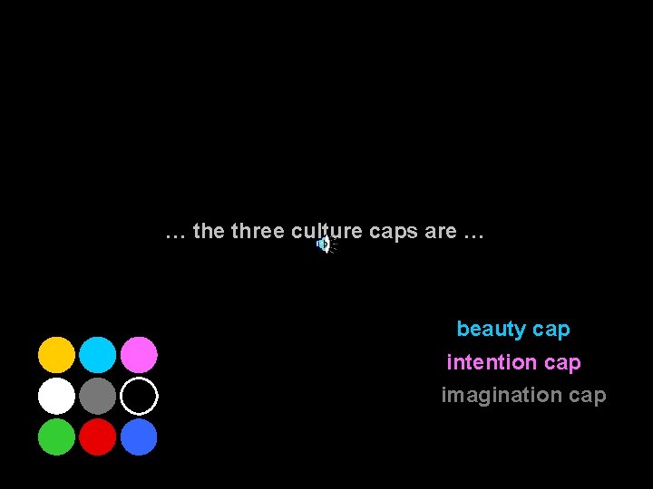 … the three culture caps are … beauty cap intention cap imagination cap 