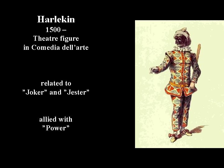 Harlekin 1500 – Theatre figure in Comedia dell’arte related to ”Joker” and ”Jester” allied