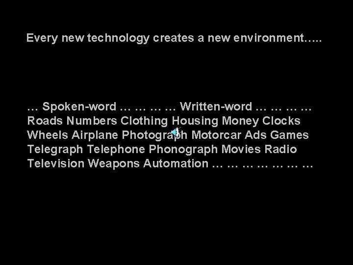 Every new technology creates a new environment…. . … Spoken-word … … Written-word …
