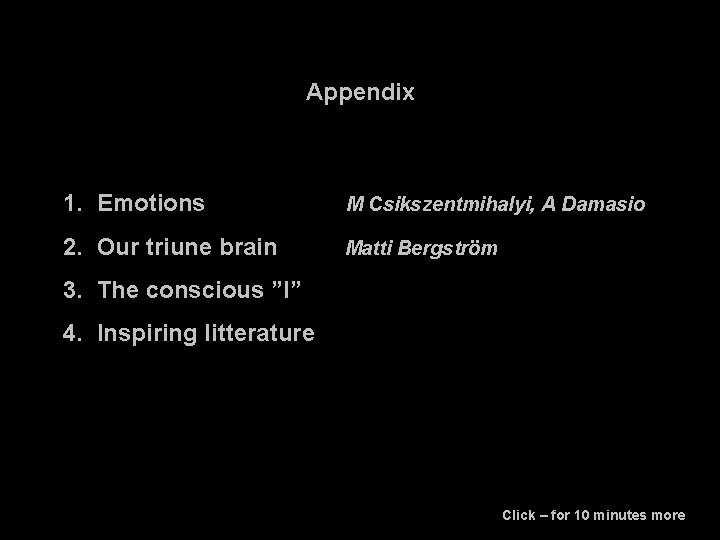 Appendix 1. Emotions M Csikszentmihalyi, A Damasio 2. Our triune brain Matti Bergström 3.