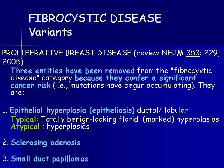 FIBROCYSTIC DISEASE Variants PROLIFERATIVE BREAST DISEASE (review NEJM 353: 229, 2005) Three entities have