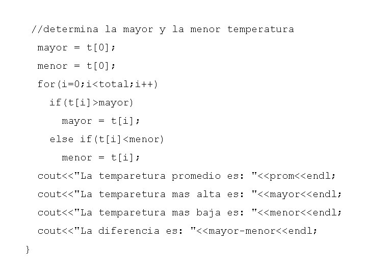 //determina la mayor y la menor temperatura mayor = t[0]; menor = t[0]; for(i=0;