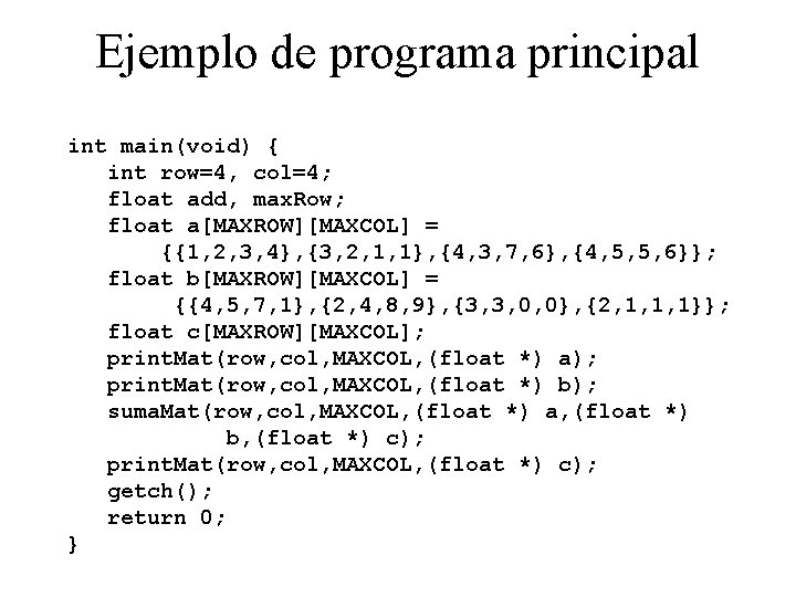 Ejemplo de programa principal int main(void) { int row=4, col=4; float add, max. Row;