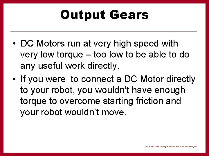 Output Gears • DC Motors run at very high speed with very low torque