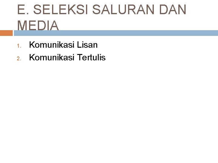 E. SELEKSI SALURAN DAN MEDIA 1. 2. Komunikasi Lisan Komunikasi Tertulis 