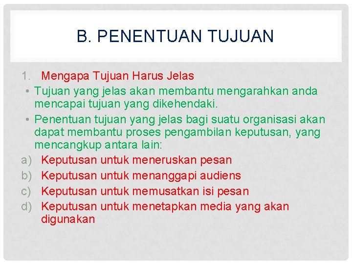 B. PENENTUAN TUJUAN 1. Mengapa Tujuan Harus Jelas • Tujuan yang jelas akan membantu