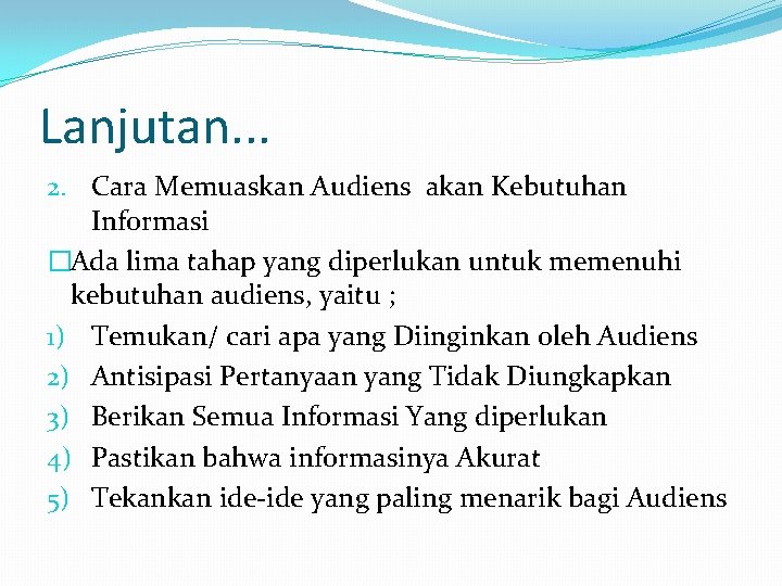 Lanjutan. . . 2. Cara Memuaskan Audiens akan Kebutuhan Informasi �Ada lima tahap yang