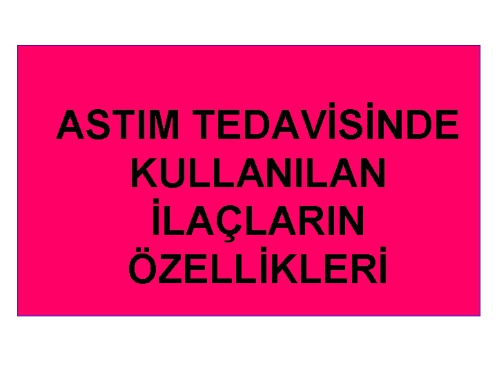 ASTIM TEDAVİSİNDE KULLANILAN İLAÇLARIN ÖZELLİKLERİ 