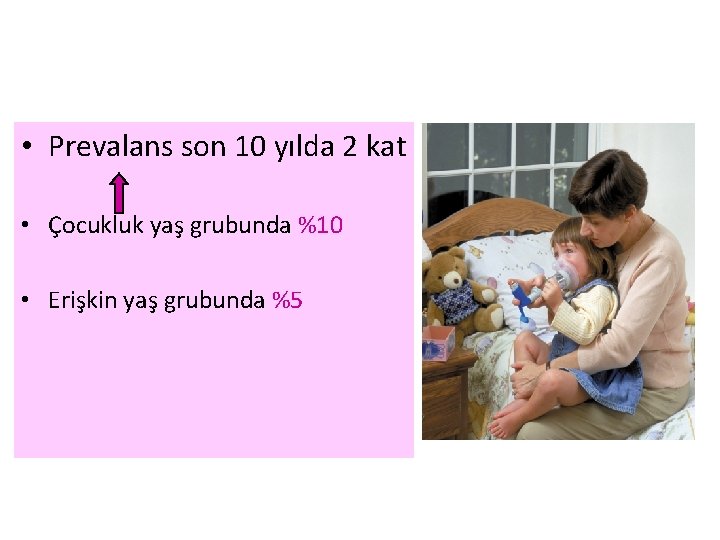  • Prevalans son 10 yılda 2 kat • Çocukluk yaş grubunda %10 •