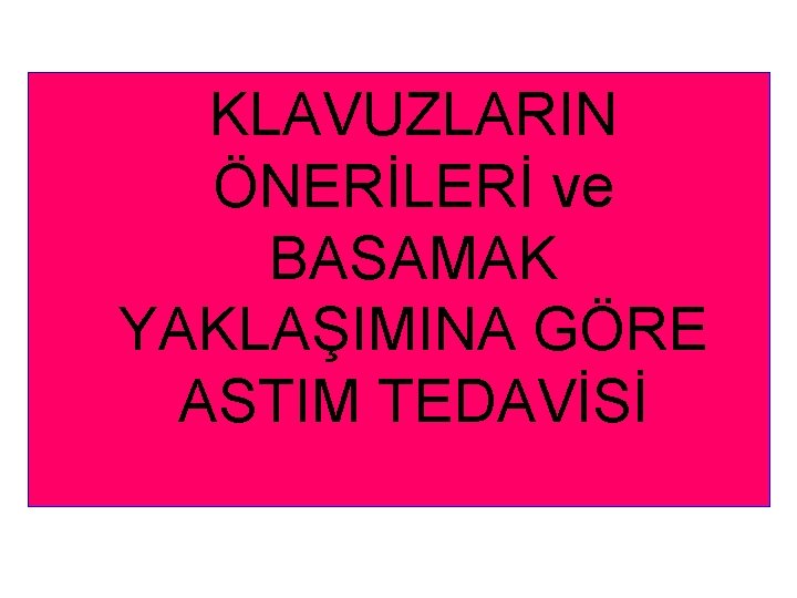 KLAVUZLARIN ÖNERİLERİ ve BASAMAK YAKLAŞIMINA GÖRE ASTIM TEDAVİSİ 