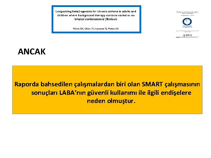 ANCAK Raporda bahsedilen çalışmalardan biri olan SMART çalışmasının sonuçları LABA’nın güvenli kullanımı ile ilgili