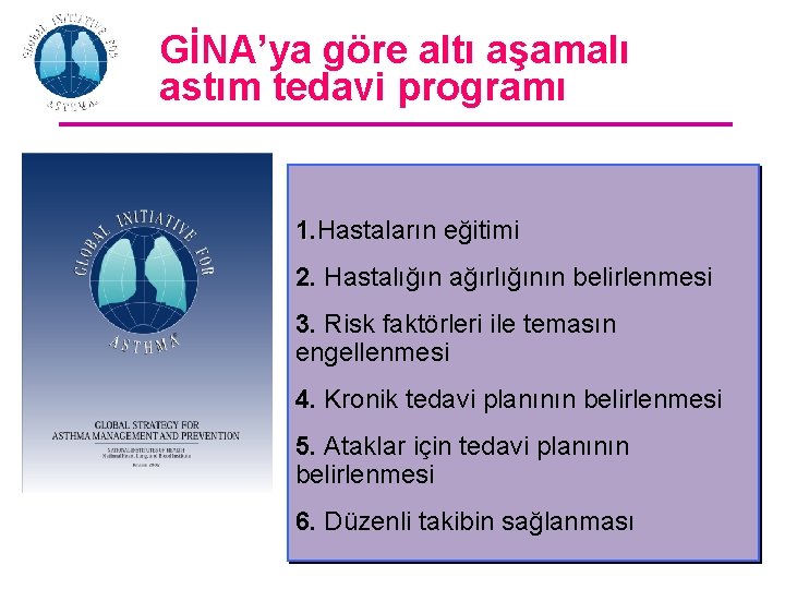 GİNA’ya göre altı aşamalı astım tedavi programı 1. Hastaların eğitimi 2. Hastalığın ağırlığının belirlenmesi