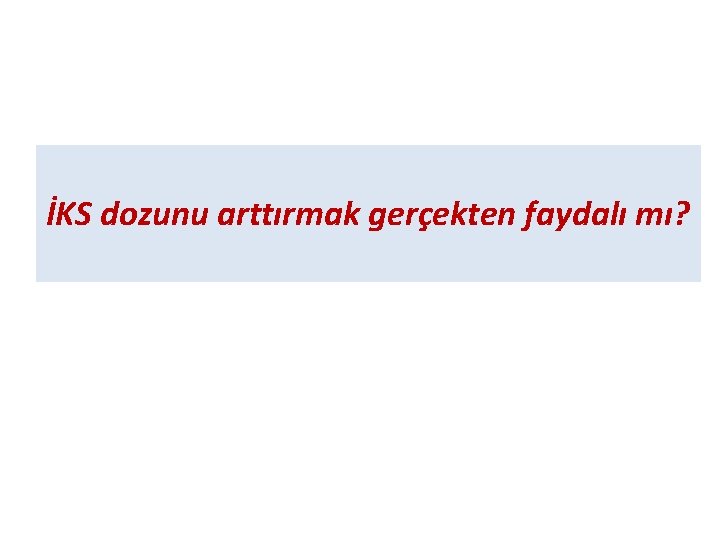 İKS dozunu arttırmak gerçekten faydalı mı? 