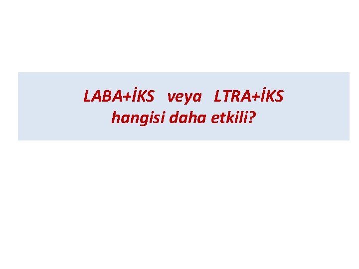 LABA+İKS veya LTRA+İKS hangisi daha etkili? 