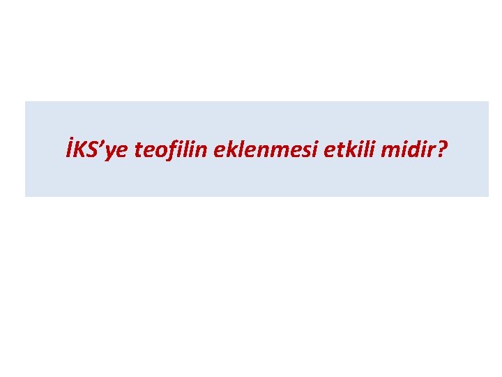 İKS’ye teofilin eklenmesi etkili midir? 