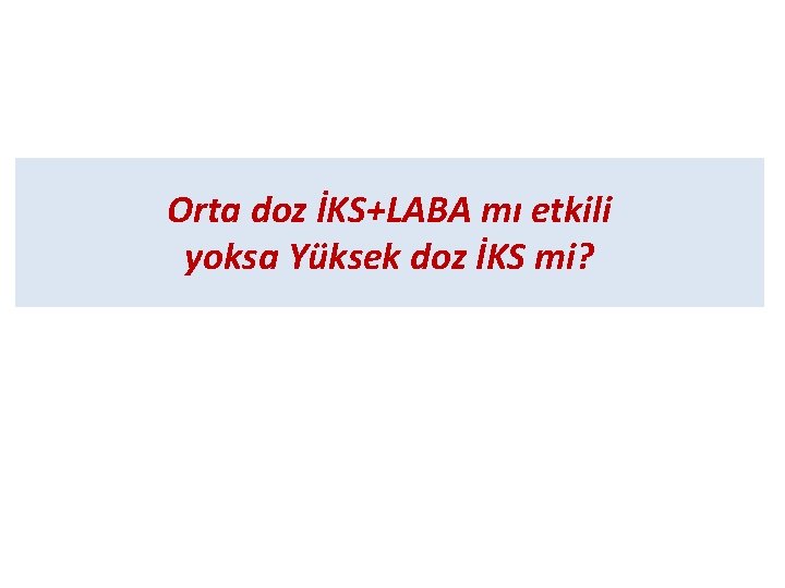 Orta doz İKS+LABA mı etkili yoksa Yüksek doz İKS mi? 